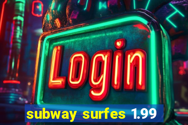 subway surfes 1.99